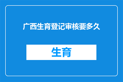 广西生育登记审核要多久