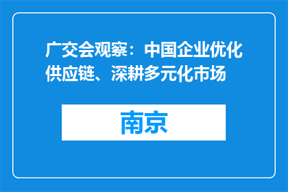 广交会观察：中国企业优化供应链、深耕多元化市场