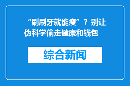 “刷刷牙就能瘦”？别让伪科学偷走健康和钱包