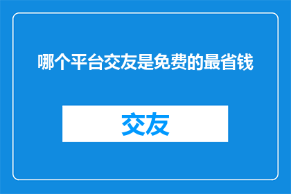 哪个平台交友是免费的最省钱