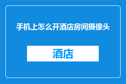 手机上怎么开酒店房间摄像头