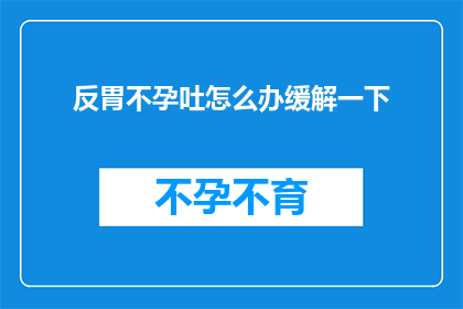 反胃不孕吐怎么办缓解一下