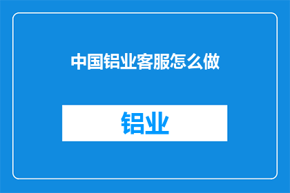 中国铝业客服怎么做