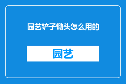 园艺铲子锄头怎么用的