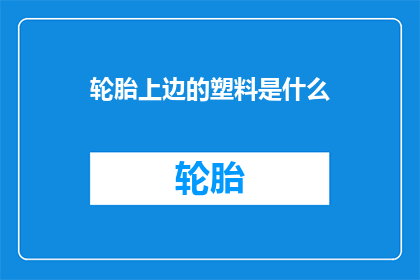 轮胎上边的塑料是什么
