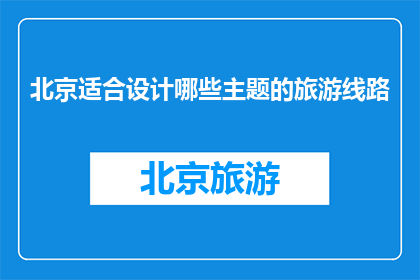 北京适合设计哪些主题的旅游线路