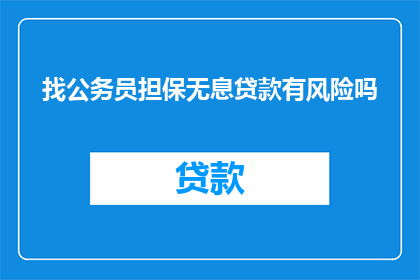 找公务员担保无息贷款有风险吗