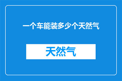 一个车能装多少个天然气