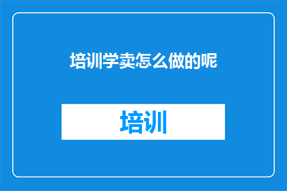 培训学卖怎么做的呢