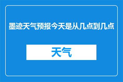 墨迹天气预报今天是从几点到几点