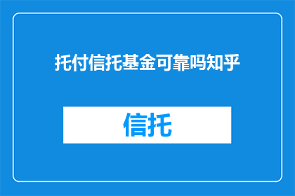 托付信托基金可靠吗知乎