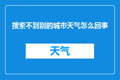 搜索不到别的城市天气怎么回事