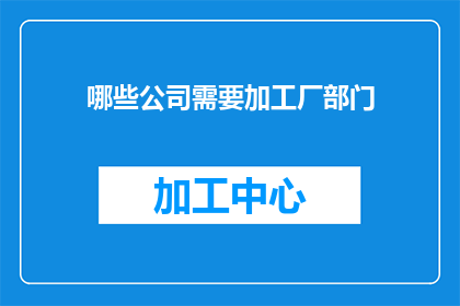 哪些公司需要加工厂部门