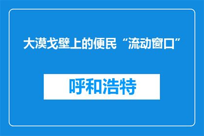 大漠戈壁上的便民“流动窗口”