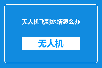 无人机飞到水塔怎么办