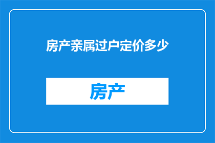 房产亲属过户定价多少