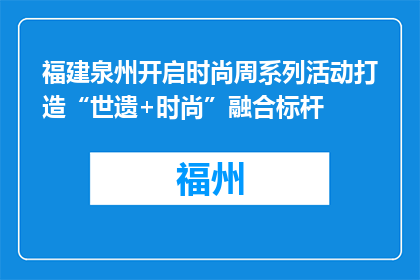 福建泉州开启时尚周系列活动打造“世遗+时尚”融合标杆