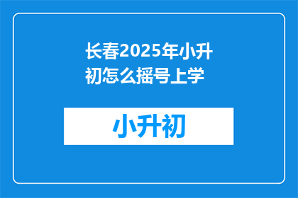长春2025年小升初怎么摇号上学