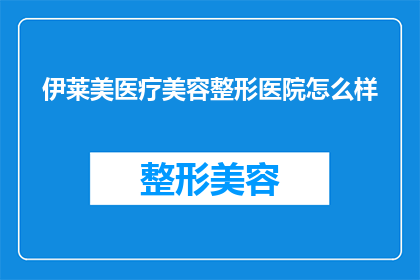 伊莱美医疗美容整形医院怎么样