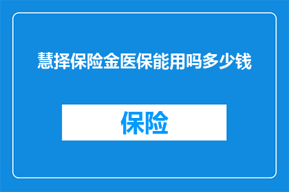慧择保险金医保能用吗多少钱