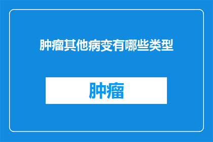 肿瘤其他病变有哪些类型