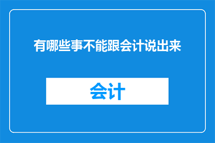 有哪些事不能跟会计说出来