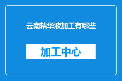 云南精华液加工有哪些