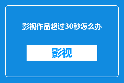 影视作品超过30秒怎么办