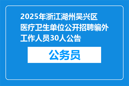 2025年浙江湖州吴兴区医疗卫生单位公开招聘编外工作人员30人公告