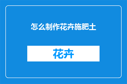怎么制作花卉施肥土