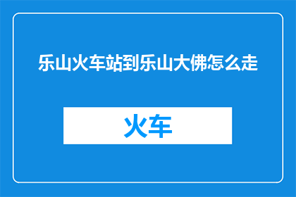 乐山火车站到乐山大佛怎么走