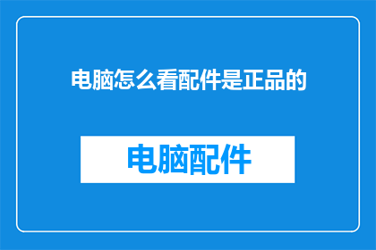 电脑怎么看配件是正品的