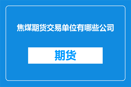 焦煤期货交易单位有哪些公司