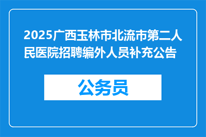 2025广西玉林市北流市第二人民医院招聘编外人员补充公告