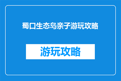 蜀口生态岛亲子游玩攻略