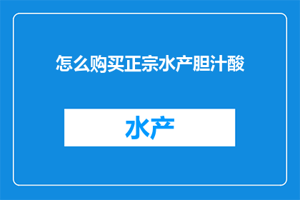 怎么购买正宗水产胆汁酸