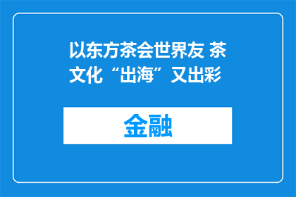 以东方茶会世界友 茶文化“出海”又出彩