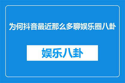 为何抖音最近那么多聊娱乐圈八卦