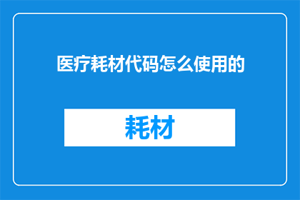 医疗耗材代码怎么使用的