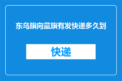 东乌旗向蓝旗有发快递多久到