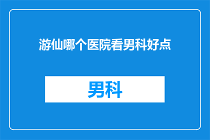 游仙哪个医院看男科好点