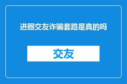 进圈交友诈骗套路是真的吗