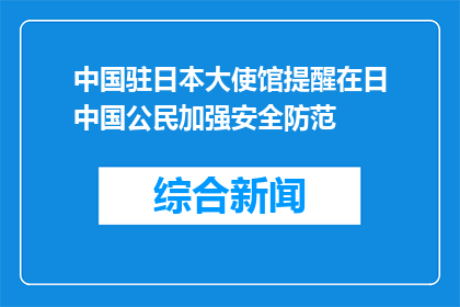 中国驻日本大使馆提醒在日中国公民加强安全防范