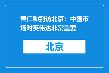 黄仁勋到访北京：中国市场对英伟达非常重要