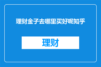 理财金子去哪里买好呢知乎