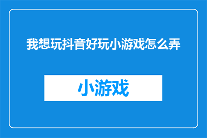 我想玩抖音好玩小游戏怎么弄