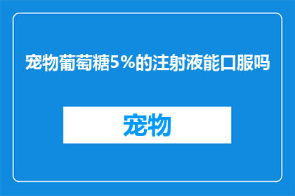宠物葡萄糖5%的注射液能口服吗