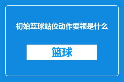 初始篮球站位动作要领是什么