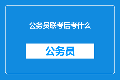 公务员联考后考什么