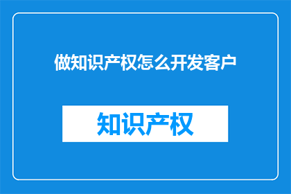 做知识产权怎么开发客户